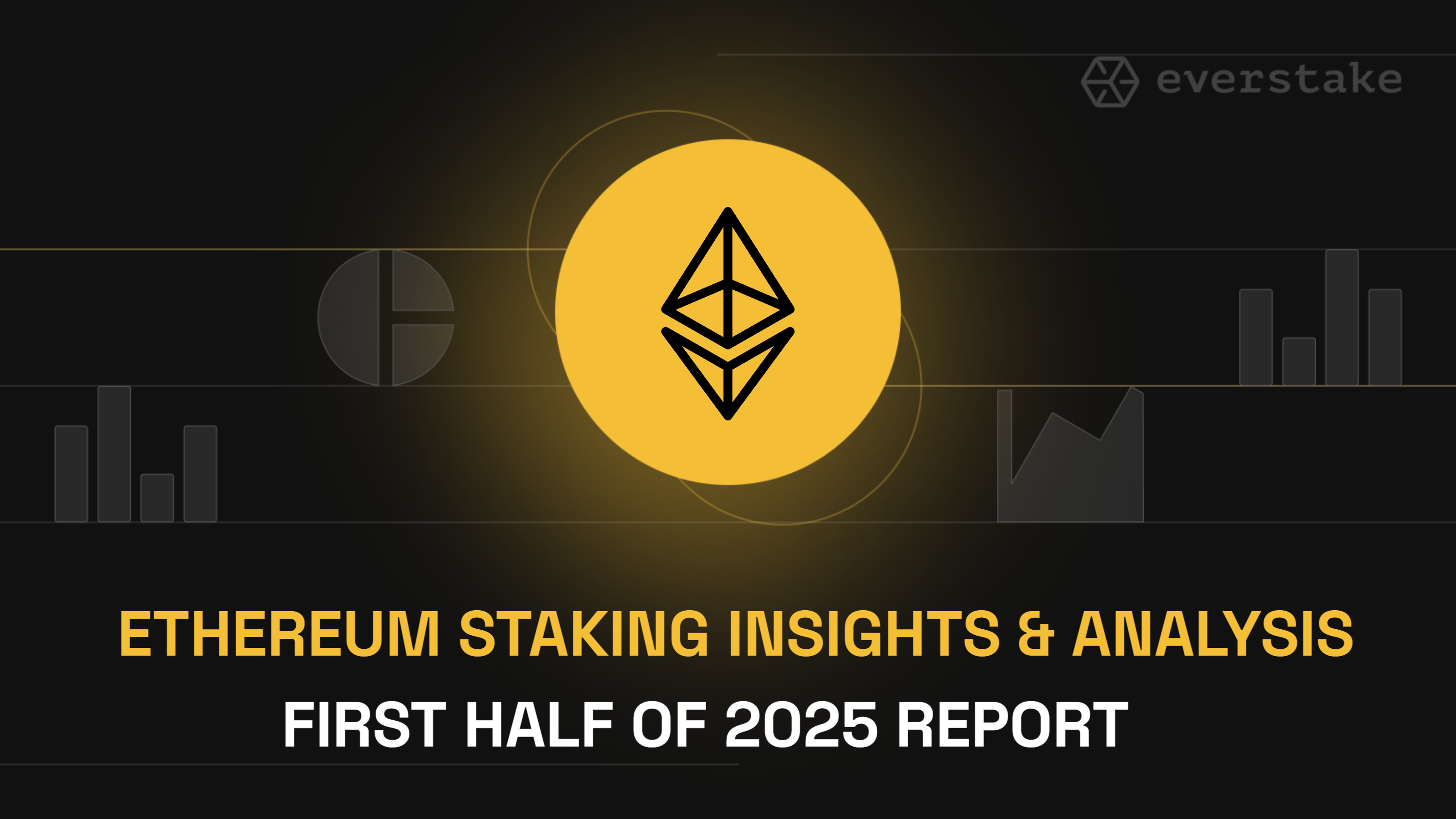 ETHEREUM (ETH) STAKING INSIGHTS & PROTOCOL ANALYSIS: FIRST HALF OF 2025 | EVERSTAKE